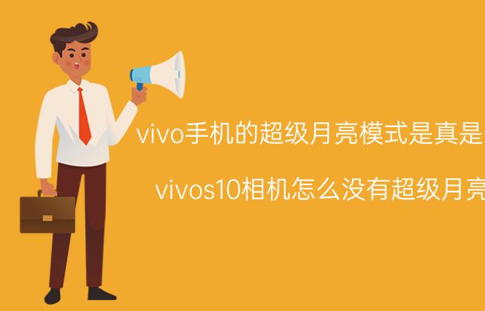 vivo手机的超级月亮模式是真是假 vivos10相机怎么没有超级月亮？